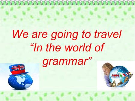 We are going to travel “In the world of grammar”.