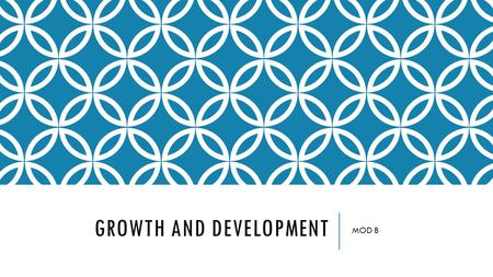 GROWTH AND DEVELOPMENT MOD B. GROWTH AND DEVELOPMENT P. 114 Growth: bodily changes Development: social, psychological, emotional changes Progression from.