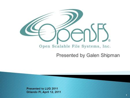 1 Presented by Galen Shipman Presented to LUG 2011 Orlando Fl, April 12, 2011 1.