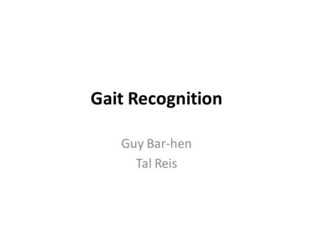 Gait Recognition Guy Bar-hen Tal Reis. Introduction Gait – is defined as a “manner of walking”. Gait recognition – –is the term typically used to refer.