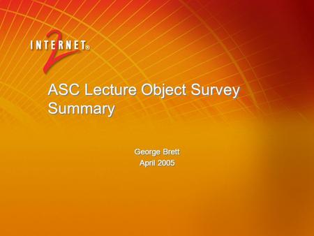 ASC Lecture Object Survey Summary George Brett April 2005 George Brett April 2005.