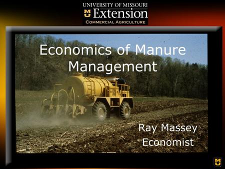 Economics of Manure Management Ray Massey Economist.