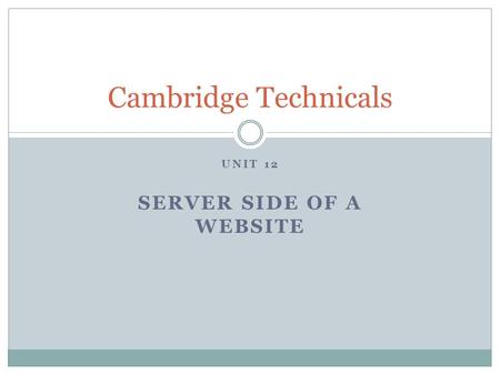 UNIT 12 SERVER SIDE OF A WEBSITE Cambridge Technicals.