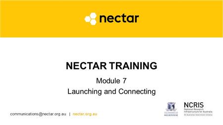 | nectar.org.au NECTAR TRAINING Module 7 Launching and Connecting.