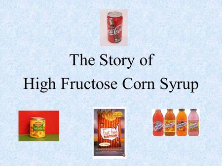 The Story of High Fructose Corn Syrup. Sugar is everywhere!