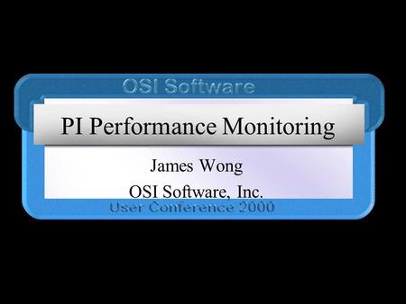 PI Performance Monitoring James Wong OSI Software, Inc.