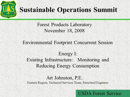 Sustainable Operations Summit USDA Forest Service Forest Products Laboratory November 18, 2008 Environmental Footprint Concurrent Session Energy I: Existing.