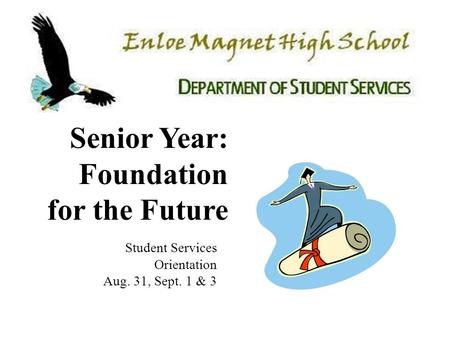 Senior Year: Foundation for the Future Student Services Orientation Aug. 31, Sept. 1 & 3.