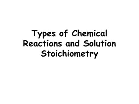 Types of Chemical Reactions and Solution Stoichiometry.