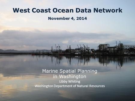 1 Marine Spatial Planning in Washington Libby Whiting Washington Department of Natural Resources West Coast Ocean Data Network November 4, 2014.