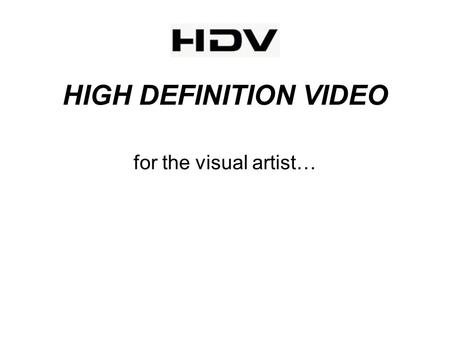 HIGH DEFINITION VIDEO for the visual artist…. PAL NTSC HDTV HDV.