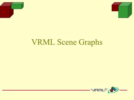 VRML Scene Graphs. Learning Objectives Understand the concept of a scene graph Understand how VRML defines transformations (translations, rotations, and.