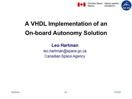 Hartman1P1004 Leo Hartman Canadian Space Agency A VHDL Implementation of an On-board Autonomy Solution.