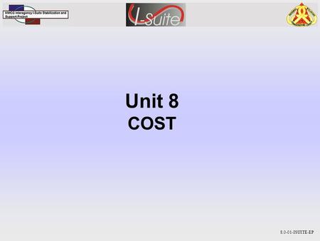 Unit 8 COST 8.0-01-ISUITE-EP. Objectives Be able to: 1.Identify the purpose of the COST module. 2.Run Cost Processes 3.View Daily Costs 4.Generate Cost.