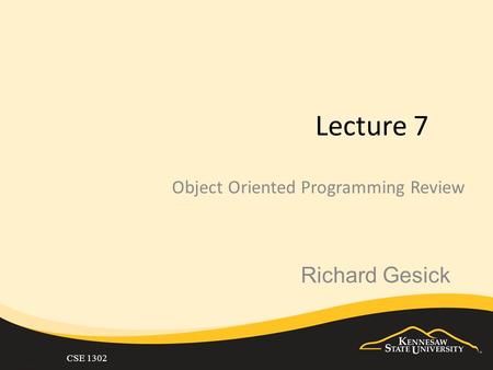 CSE 1302 Lecture 7 Object Oriented Programming Review Richard Gesick.