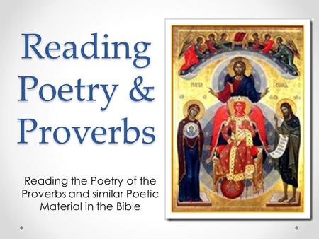 Reading Poetry & Proverbs Reading the Poetry of the Proverbs and similar Poetic Material in the Bible.