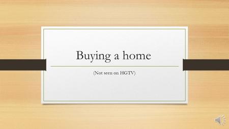 Buying a home (Not seen on HGTV) Looking for a Realtor Best way to look for a Realtor is ask a friend, co-worker, or family member for who they recommend.