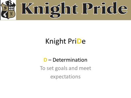 Knight PriDe D – Determination To set goals and meet expectations.