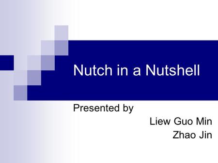 Nutch in a Nutshell Presented by Liew Guo Min Zhao Jin.