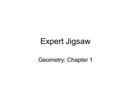 Expert Jigsaw Geometry: Chapter 1. Stage 1 Open to the assigned section in your book. Individually read your section and take notes: –Key ideas –One interesting.