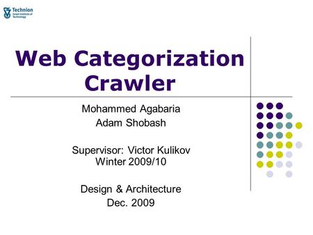 Web Categorization Crawler Mohammed Agabaria Adam Shobash Supervisor: Victor Kulikov Winter 2009/10 Design & Architecture Dec. 2009.