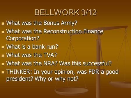 BELLWORK 3/12 What was the Bonus Army? What was the Bonus Army? What was the Reconstruction Finance Corporation? What was the Reconstruction Finance Corporation?