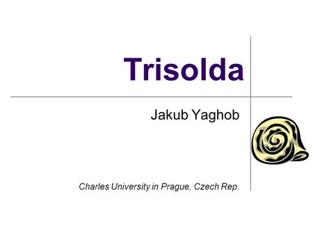 Trisolda Jakub Yaghob Charles University in Prague, Czech Rep.