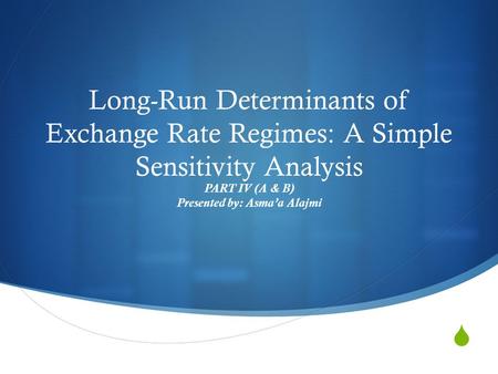  Long-Run Determinants of Exchange Rate Regimes: A Simple Sensitivity Analysis PART IV (A & B) Presented by: Asma’a Alajmi.