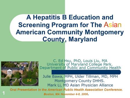 1 A Hepatitis B Education and Screening Program for The Asian American Community Montgomery County, Maryland C. Ed Hsu, PhD, Louis Liu, MA University of.