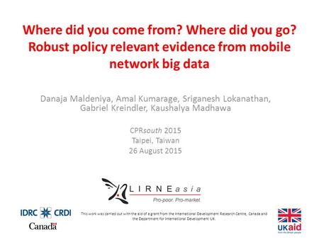 Where did you come from? Where did you go? Robust policy relevant evidence from mobile network big data Danaja Maldeniya, Amal Kumarage, Sriganesh Lokanathan,