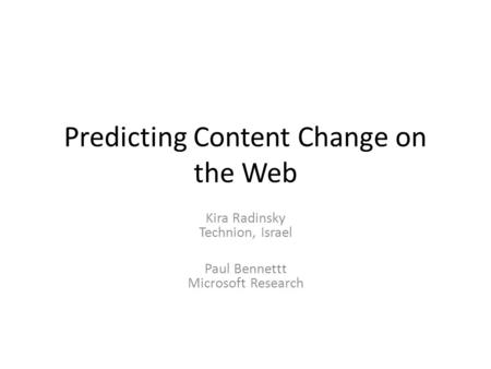 Predicting Content Change on the Web Kira Radinsky Technion, Israel Paul Bennettt Microsoft Research.