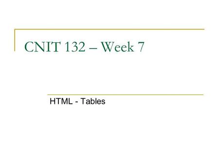 CNIT 132 – Week 7 HTML - Tables. Tables on the World Wide Web A table can be displayed on a Web page either in a text or graphical format. A text table: