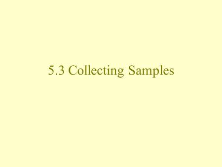 5.3 Collecting Samples. Def’ns Sampling error/variance: –Difference between the estimate derived from sample survey and “true” value that would result.