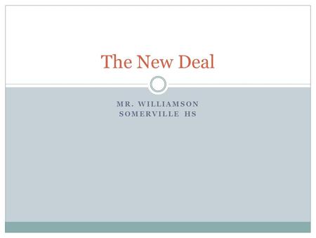 MR. WILLIAMSON SOMERVILLE HS The New Deal. Franklin Delano Roosevelt (FDR), Governor of NY, is the Democratic Nominee for President in 1932  Known as.