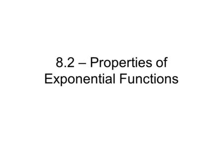 8.2 – Properties of Exponential Functions