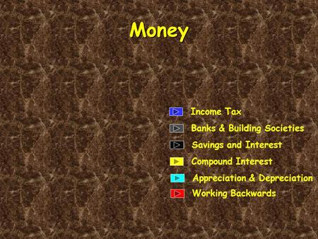 Money Income Tax Banks & Building Societies Savings and Interest Compound Interest Appreciation & Depreciation Working Backwards.