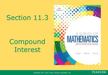 Copyright 2013, 2010, 2007, Pearson, Education, Inc. Section 11.3 Compound Interest.