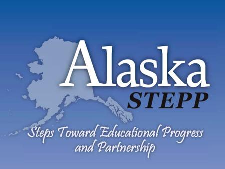 Outcomes… Participants will have a general and broad understanding of Alaska STEPP. Participants will be able to navigate Alaska STEPP. Participants will.