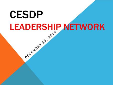 CESDP LEADERSHIP NETWORK DECEMBER 15, 2010. INTRODUCTIONS/WELCOME: Each instructional leader introduces themselves and shares what role they play at their.