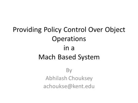 Providing Policy Control Over Object Operations in a Mach Based System By Abhilash Chouksey