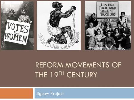 REFORM MOVEMENTS OF THE 19 TH CENTURY Jigsaw Project.