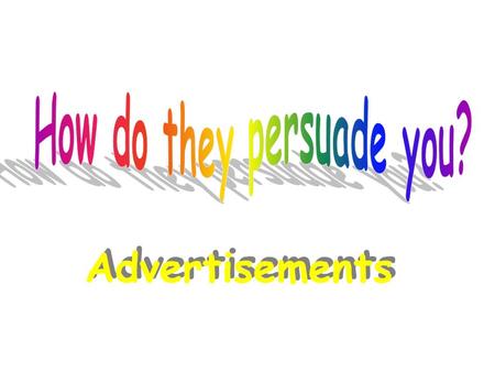 Advertisements Advertisements are a special type of persuasive writing. Their purpose is to sell a product or a service. They do this by aiming at a.