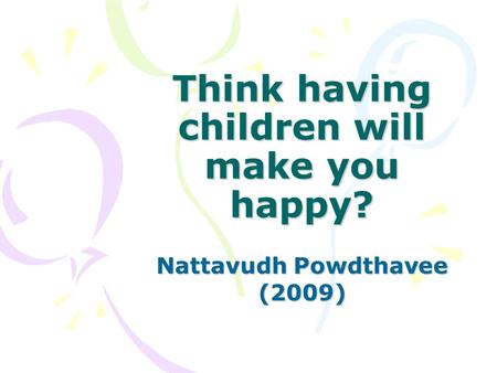 Think having children will make you happy? Nattavudh Powdthavee (2009)