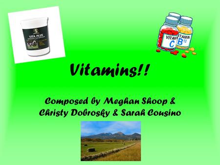 Vitamins!! Composed by Meghan Shoop & Christy Dobrosky & Sarah Cousino.