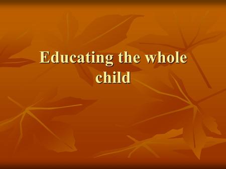 Educating the whole child. “Surely we should demand more from our schools than to educate people to be proficient in reading and mathematics” (Noddings,