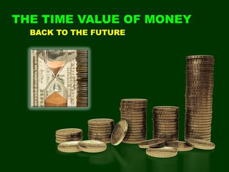 BACK TO THE FUTURE THE TIME VALUE OF MONEY. Future Value Investment Interest or Yield Yield 10% Investment $1,000 10 ___x 100 1 ___ 10 =.1== $100 Annual.