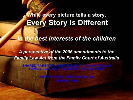 1 While every picture tells a story, Every Story is Different In the best interests of the children A perspective of the 2006 amendments to the Family.