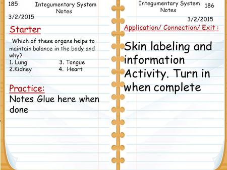 3/2/2015 Starter Which of these organs helps to maintain balance in the body and why? 1. Lung 3. Tongue 2.Kidney 4. Heart Practice: Notes Glue here when.