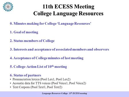 Language Resources College 11 th ECESS meeting 11th ECESS Meeting College Language Resources 0. Minutes making for College ‘Language Resources’ 1. Goal.