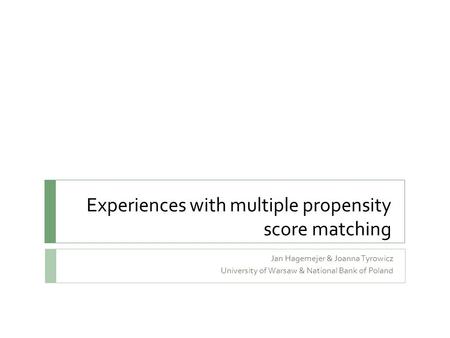 Experiences with multiple propensity score matching Jan Hagemejer & Joanna Tyrowicz University of Warsaw & National Bank of Poland.